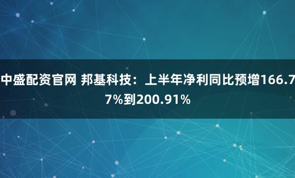 中盛配资官网 邦基科技：上半年净利同比预增166.77%到200.91%